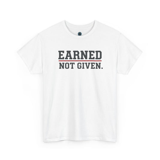 Earned Not Given Unisex - Motivational T-Shirt
