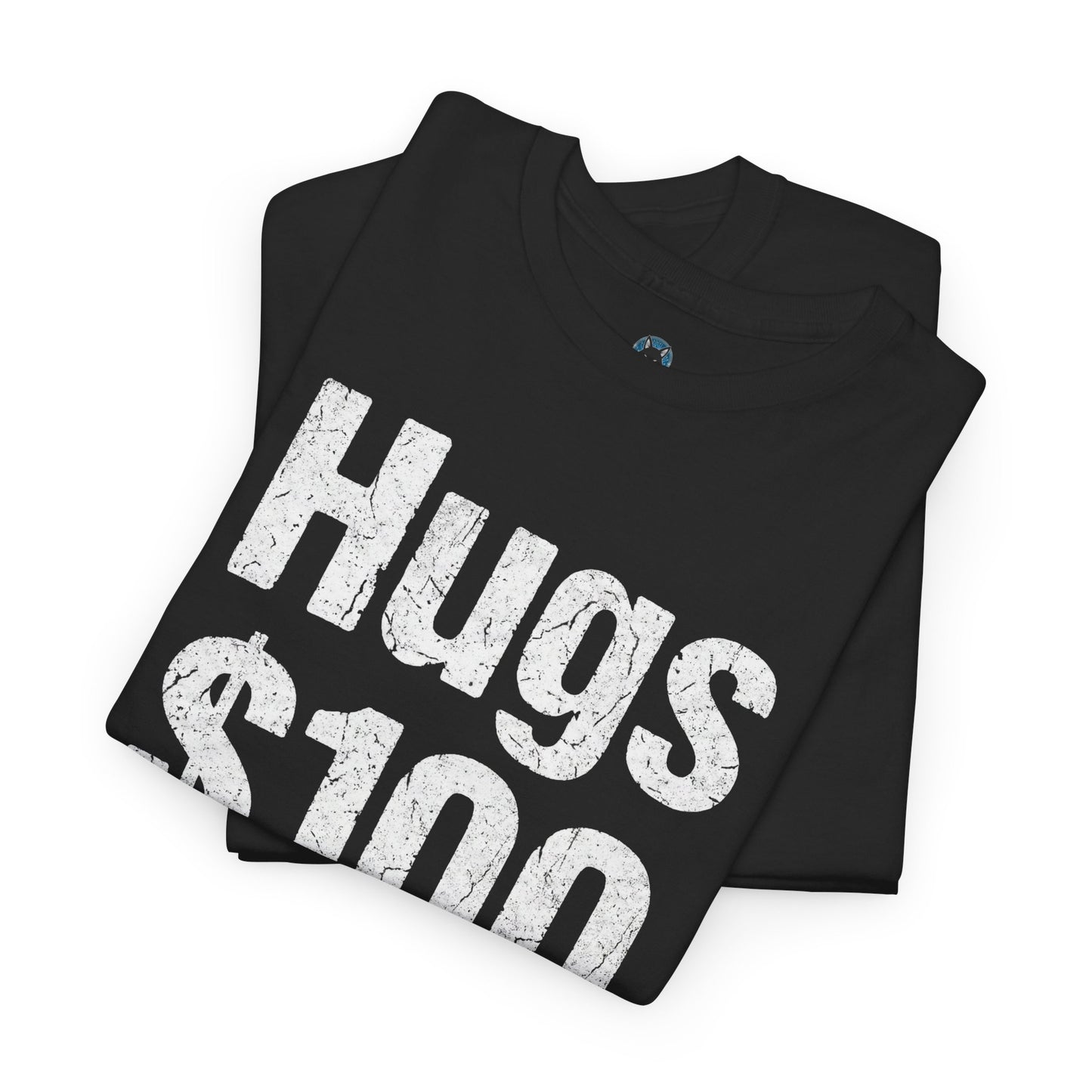 Hugs 100 Dollars - Funny Sarcastic Shirt - Novelty Hugs Tee - Expensive Hugs Gift - Humorous Graphic Top
