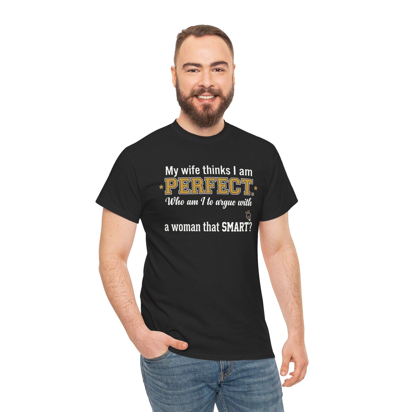 My wife thinks I am PERFECT who am I to argue with a woman that SMART? T-Shirt | Funny Marriage Quote Tee