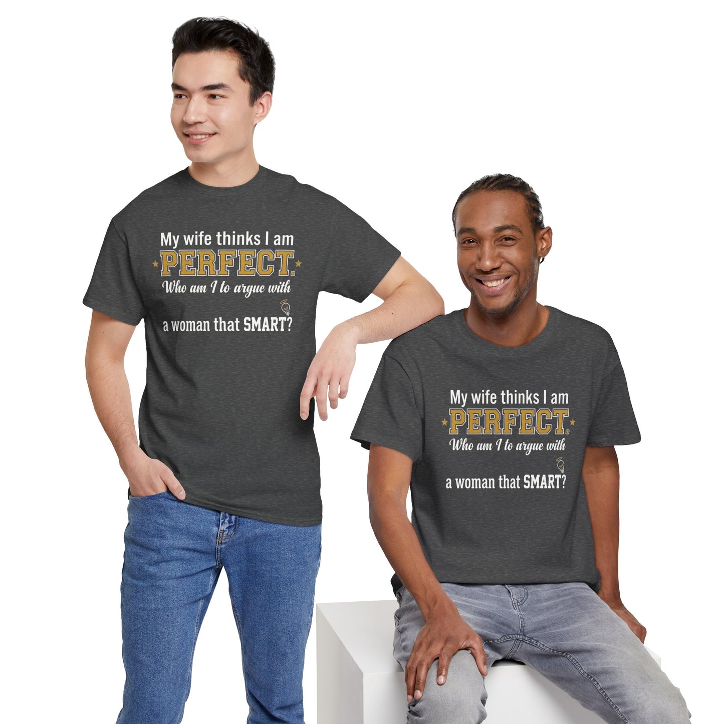 My wife thinks I am PERFECT who am I to argue with a woman that SMART? T-Shirt | Funny Marriage Quote Tee