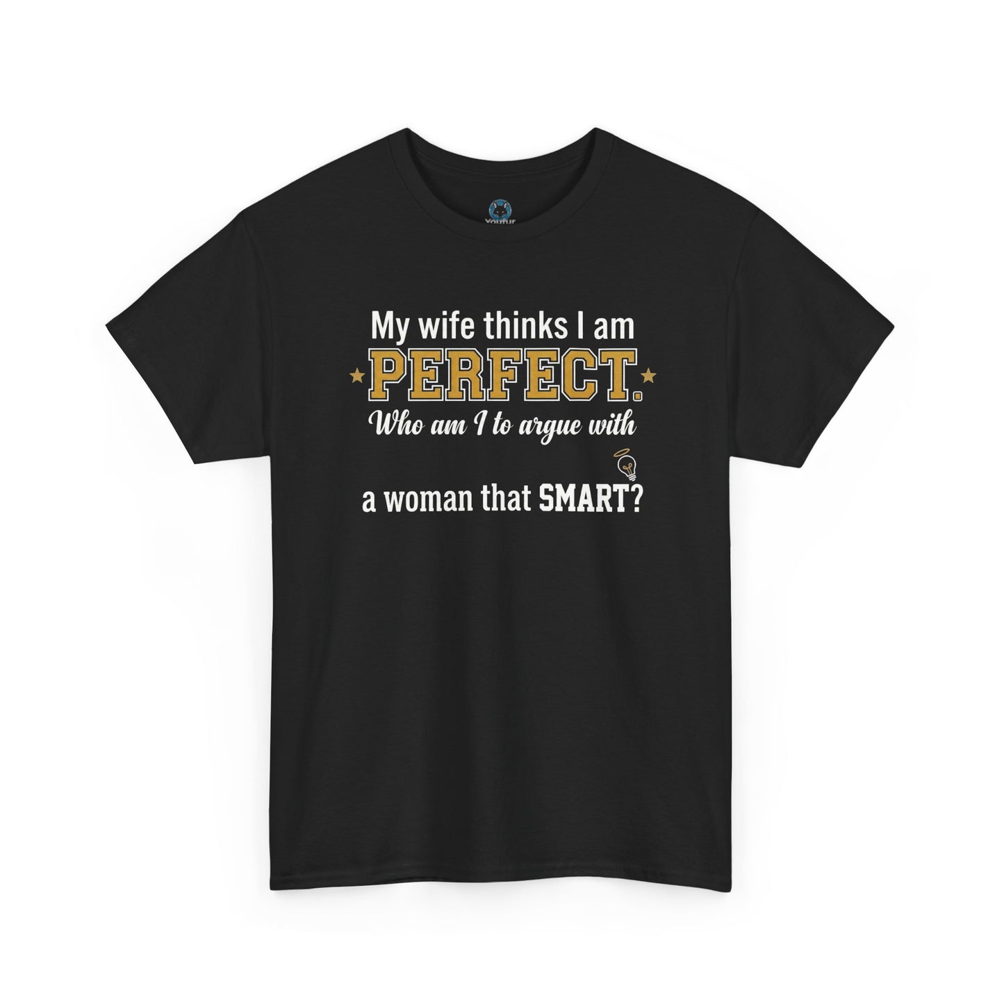 My wife thinks I am PERFECT who am I to argue with a woman that SMART? T-Shirt | Funny Marriage Quote Tee