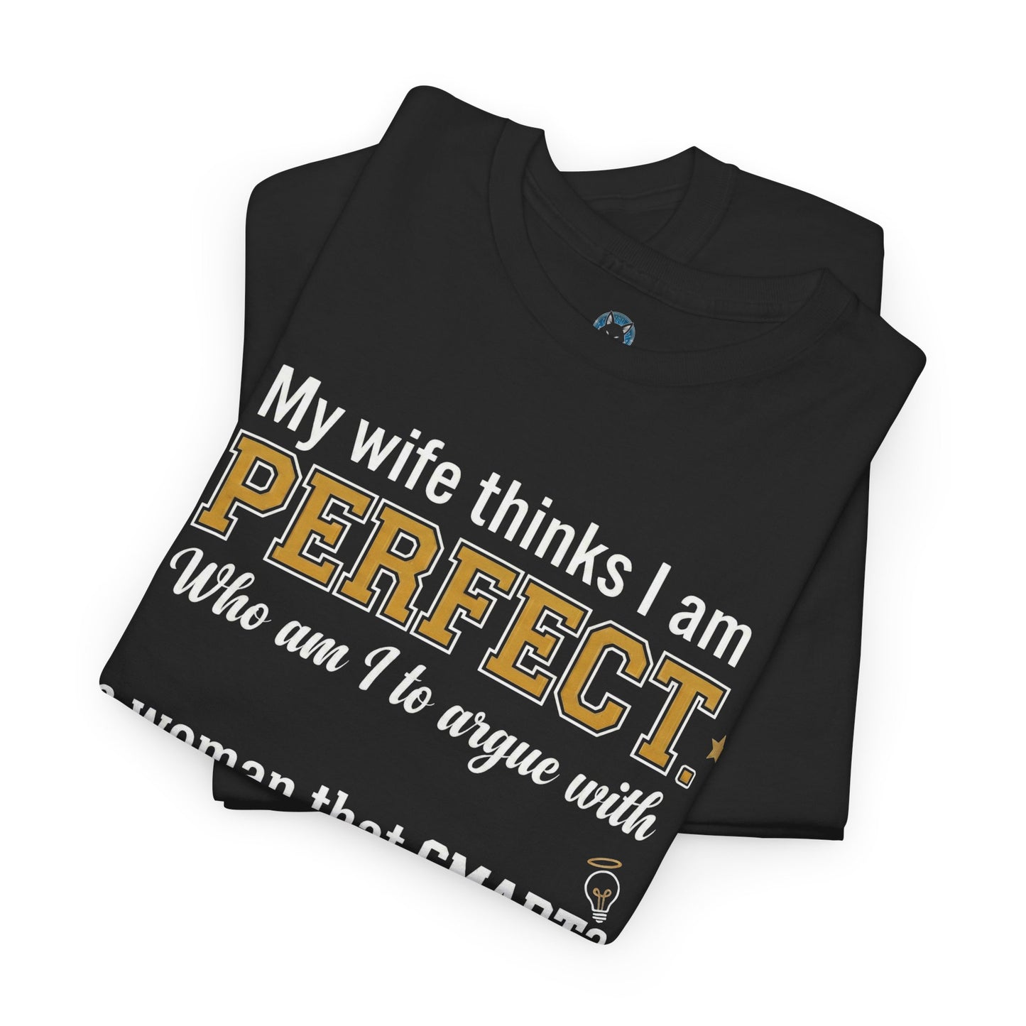 My wife thinks I am PERFECT who am I to argue with a woman that SMART? T-Shirt | Funny Marriage Quote Tee