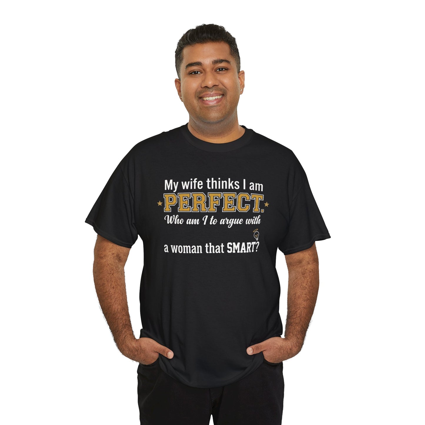 My wife thinks I am PERFECT who am I to argue with a woman that SMART? T-Shirt | Funny Marriage Quote Tee