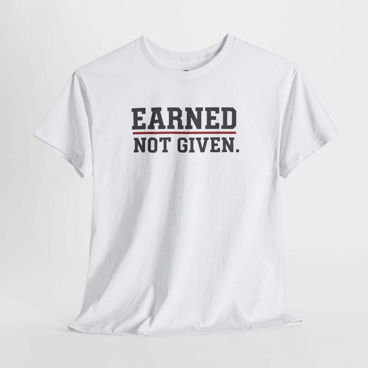 Earned Not Given Shirt - Motivational Gym Tee - Hustle Grind Apparel - Fitness Lover Gift - Inspirational Quote Top