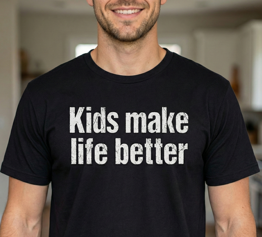 Kids Make Life Better Shirt - Proud Parent Gift - Family Love Tee - Wholesome Quote Top - Positive Mom Dad Apparel