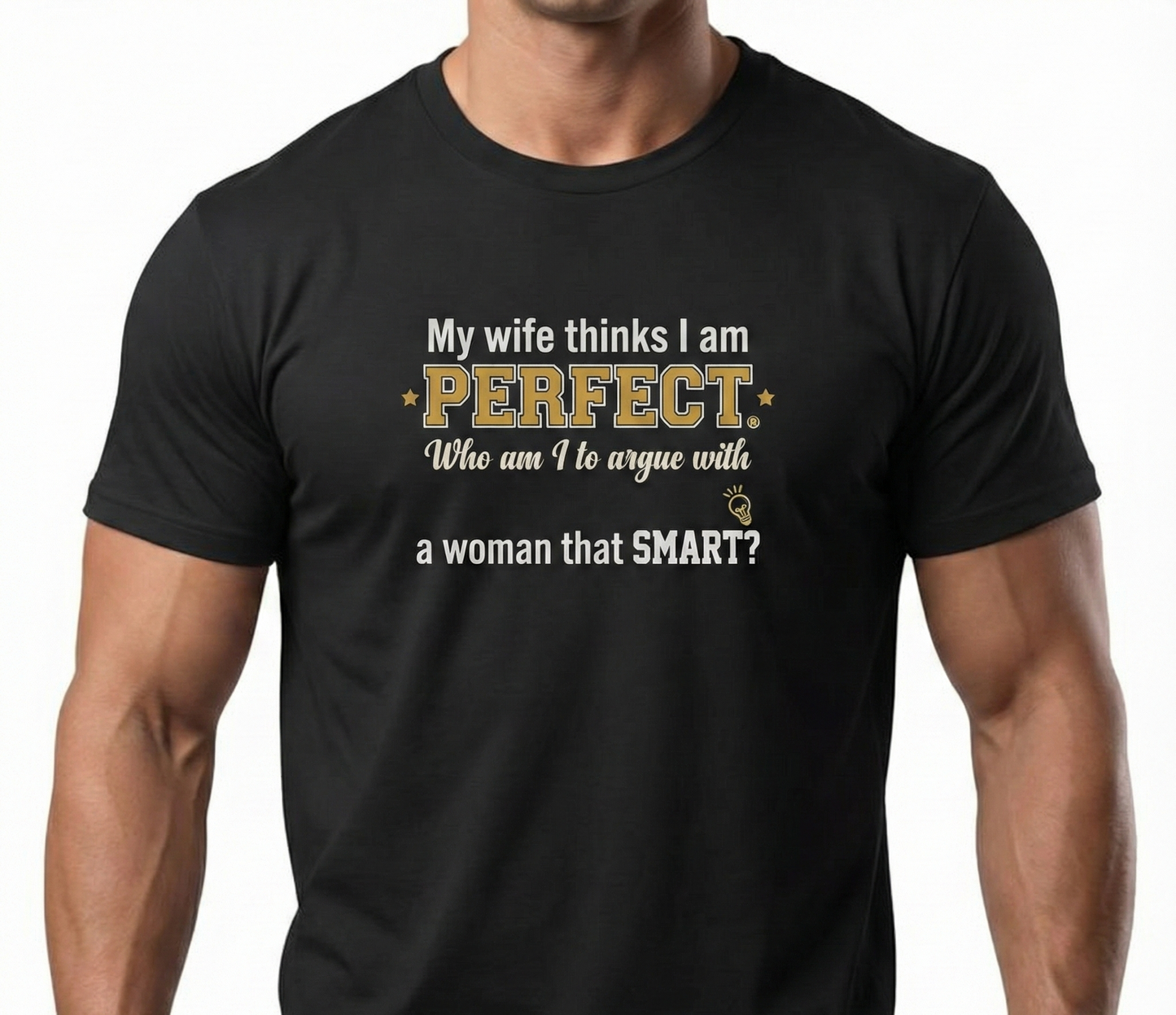My wife thinks I am PERFECT who am I to argue with a woman that SMART? T-Shirt | Funny Marriage Quote Tee