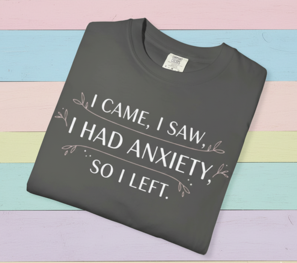I Came I Saw I Had Anxiety So I Left T-Shirt | Funny Anxiety Quote Tee