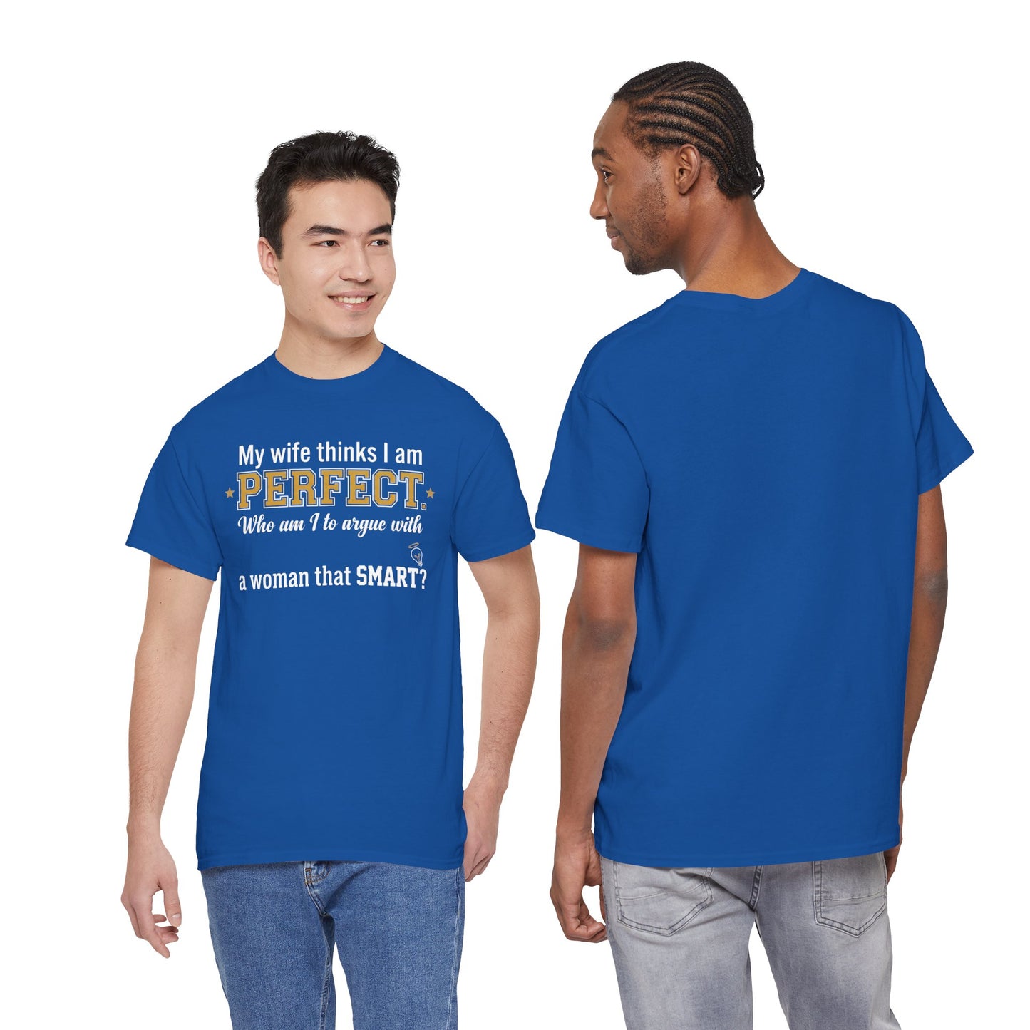 My wife thinks I am PERFECT who am I to argue with a woman that SMART? T-Shirt | Funny Marriage Quote Tee