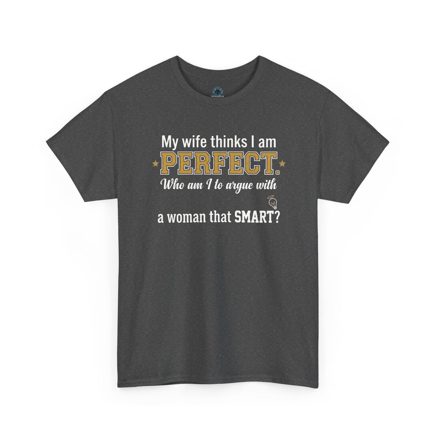 My wife thinks I am PERFECT who am I to argue with a woman that SMART? T-Shirt | Funny Marriage Quote Tee