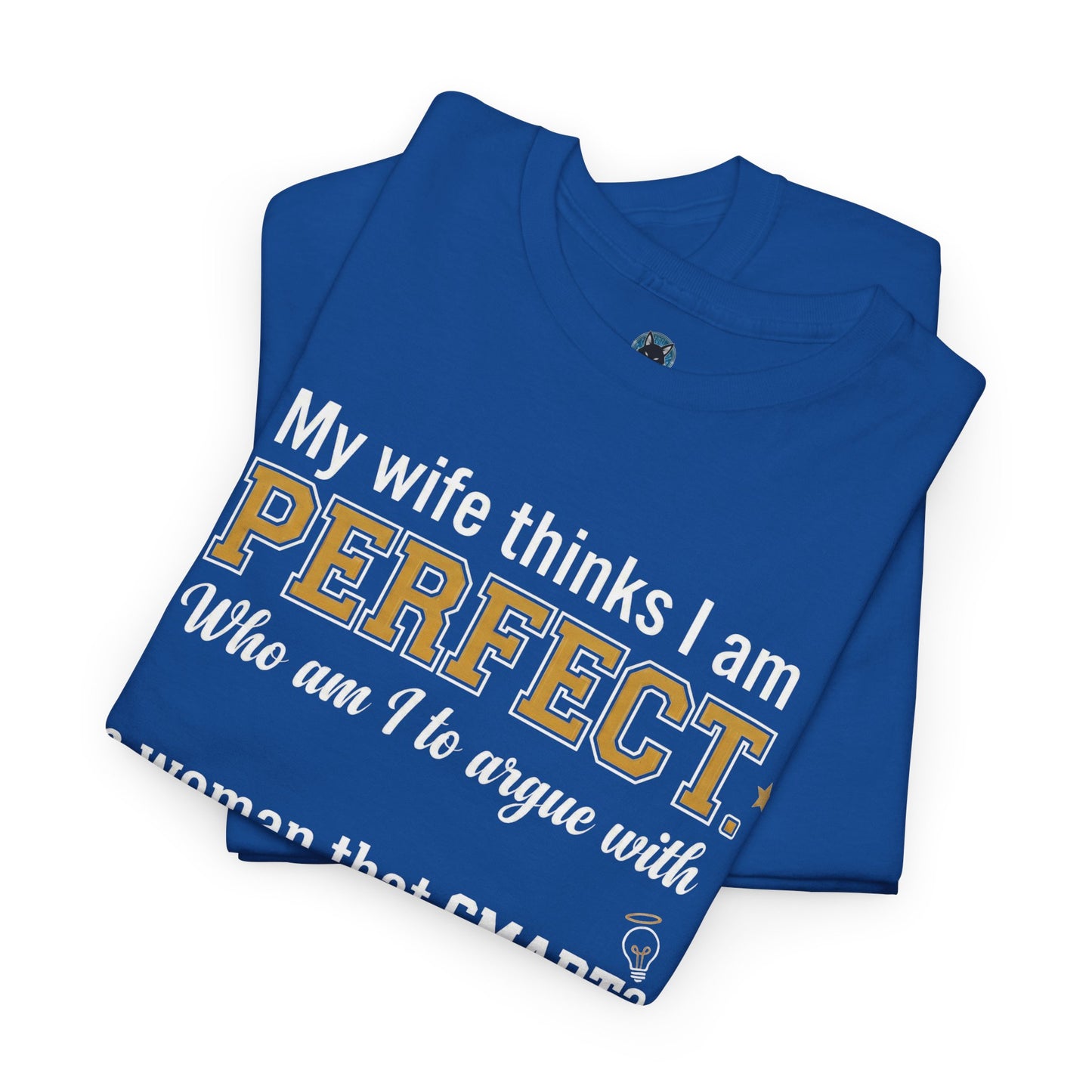 My wife thinks I am PERFECT who am I to argue with a woman that SMART? T-Shirt | Funny Marriage Quote Tee