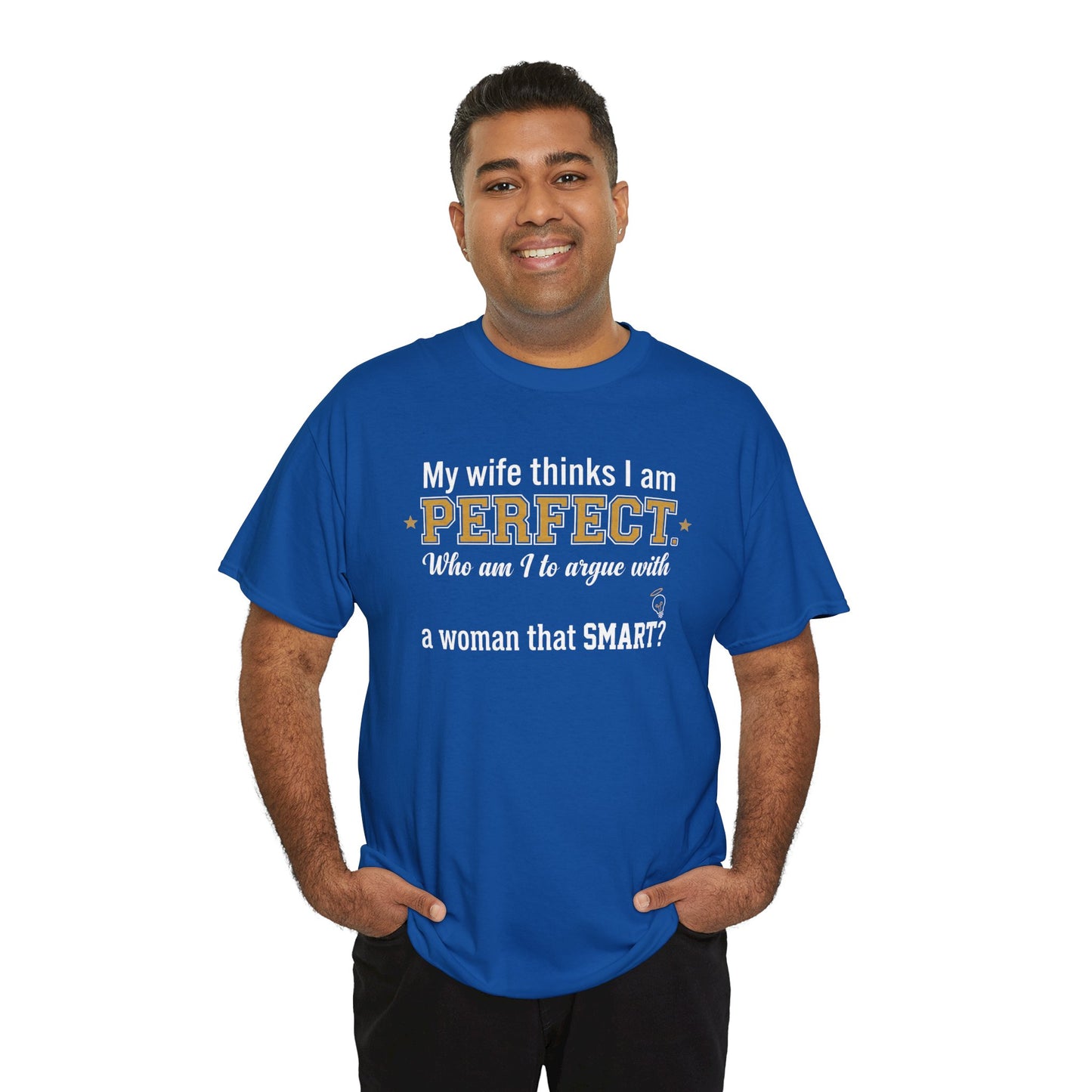 My wife thinks I am PERFECT who am I to argue with a woman that SMART? T-Shirt | Funny Marriage Quote Tee