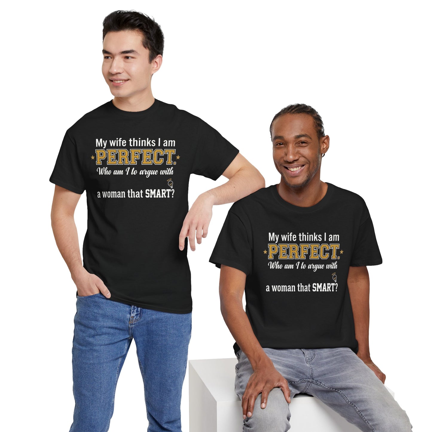My wife thinks I am PERFECT who am I to argue with a woman that SMART? T-Shirt | Funny Marriage Quote Tee