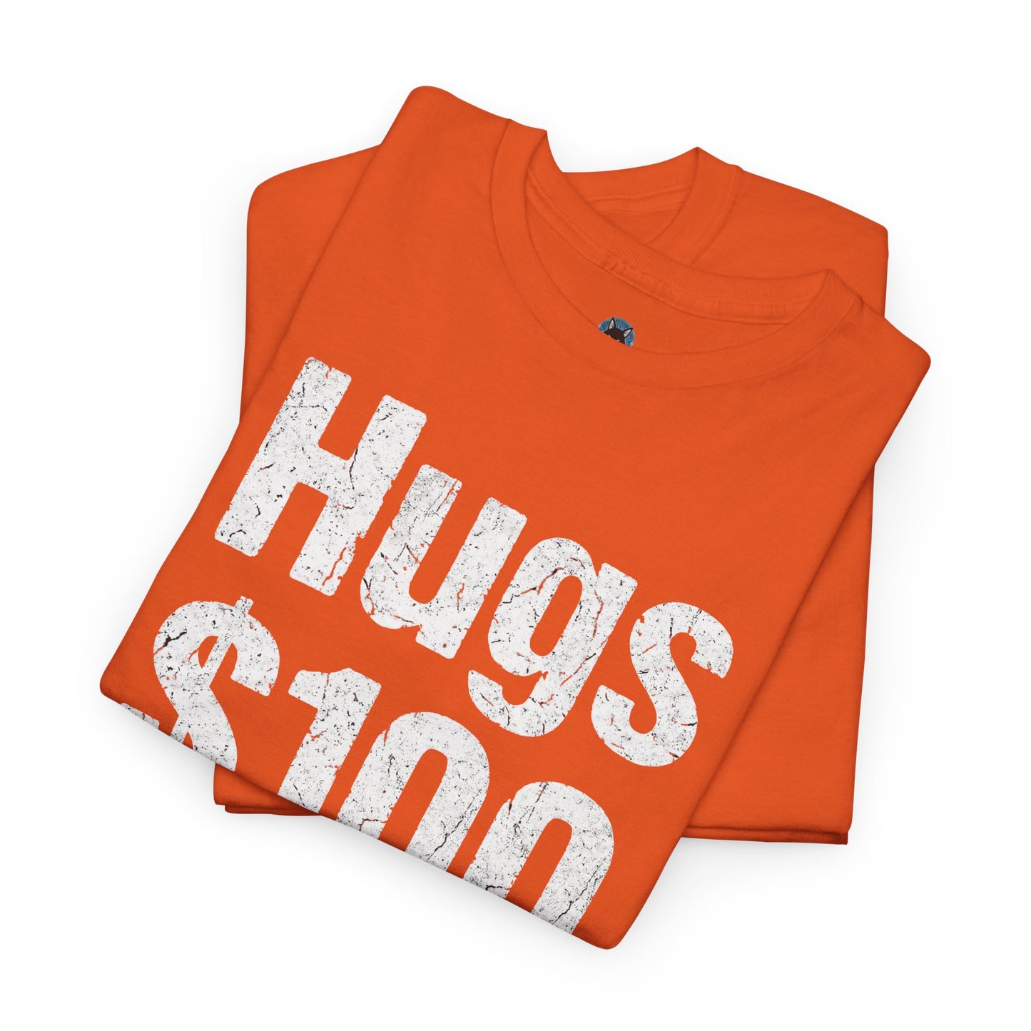 Hugs 100 Dollars - Funny Sarcastic Shirt - Novelty Hugs Tee - Expensive Hugs Gift - Humorous Graphic Top